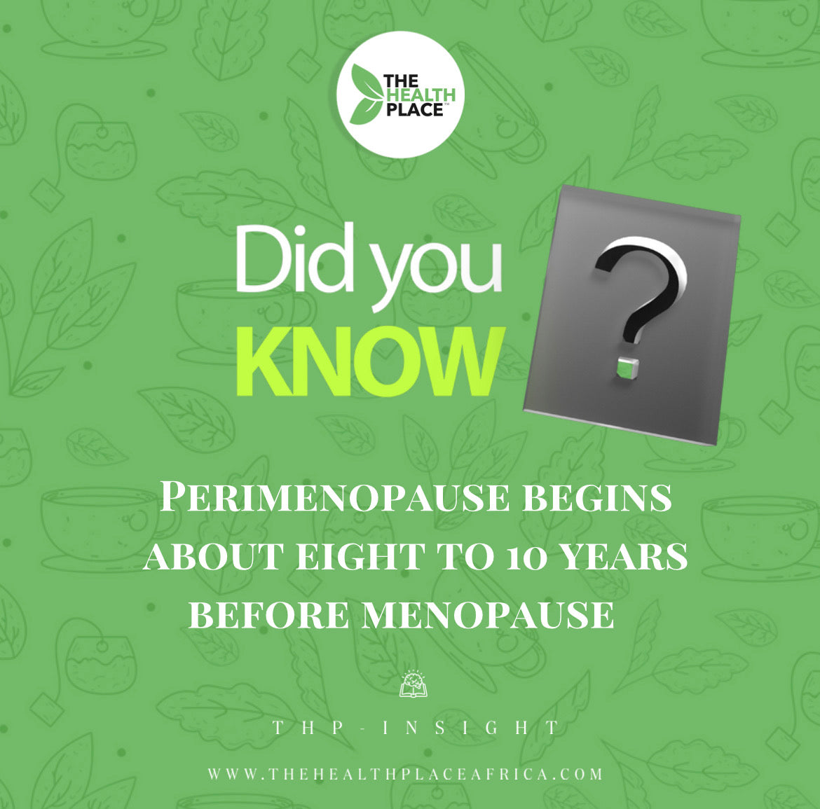 DID YOU KNOW- PERIMENOPAUSE BEGINS ABOUT 8-10 YEARS BEFORE MENOPAUSE